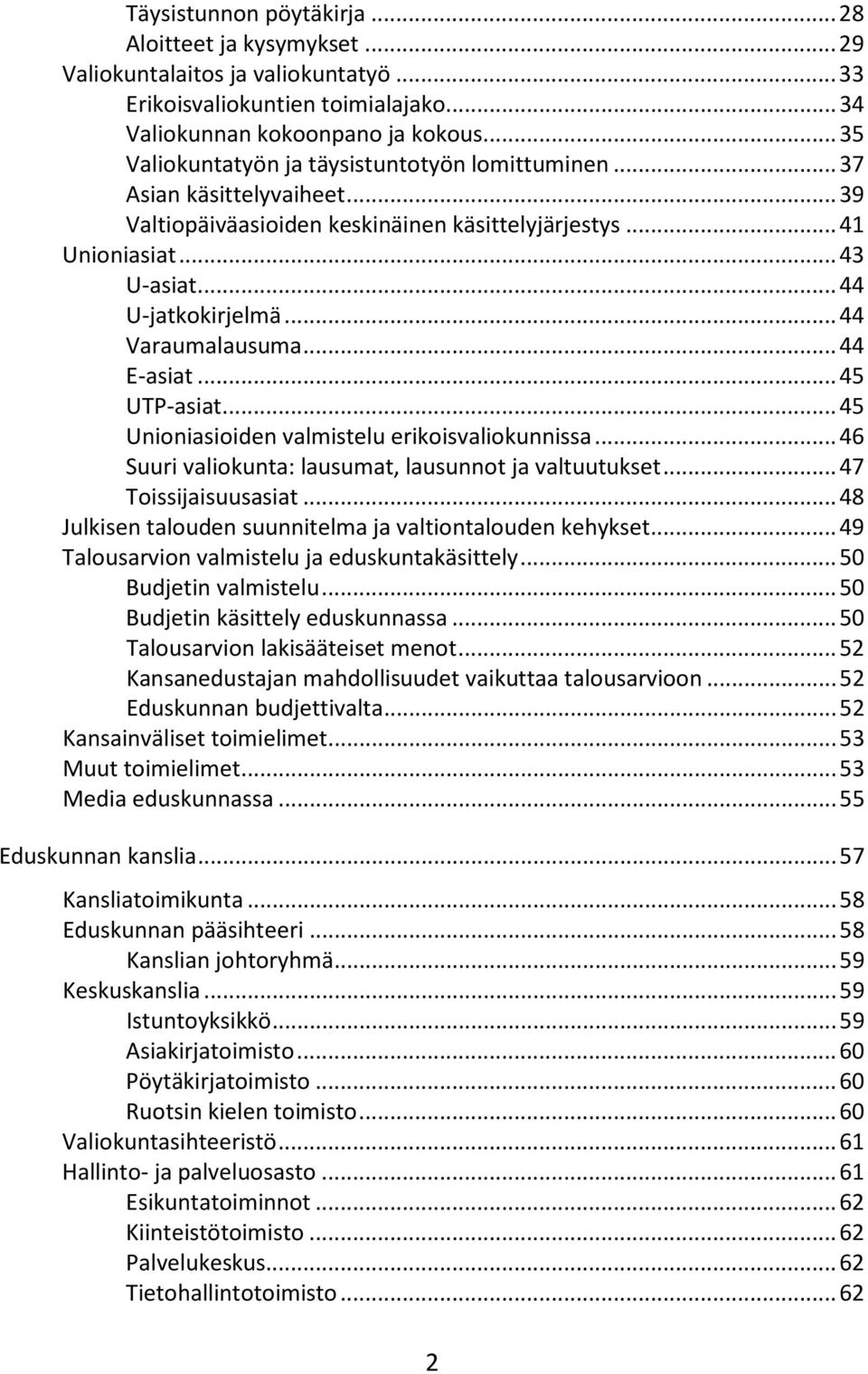 .. 44 Varaumalausuma... 44 E-asiat... 45 UTP-asiat... 45 Unioniasioiden valmistelu erikoisvaliokunnissa... 46 Suuri valiokunta: lausumat, lausunnot ja valtuutukset... 47 Toissijaisuusasiat.