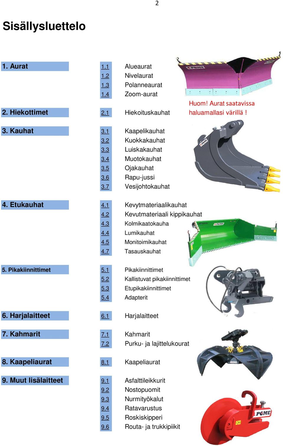 4 Lumikauhat 4.5 Monitoimikauhat 4.7 Tasauskauhat 5. Pikakiinnittimet 5.1 Pikakiinnittimet 5.2 Kallistuvat pikakiinnittimet 5.3 Etupikakiinnittimet 5.4 Adapterit 6. Harjalaitteet 6.1 Harjalaitteet 7.