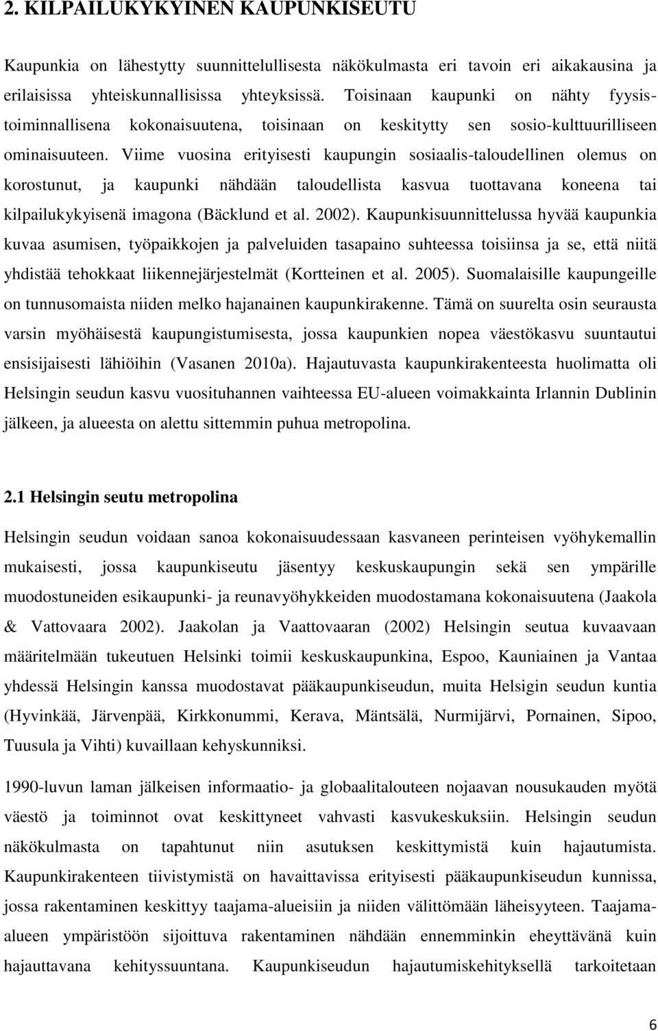 Viime vuosina erityisesti kaupungin sosiaalis-taloudellinen olemus on korostunut, ja kaupunki nähdään taloudellista kasvua tuottavana koneena tai kilpailukykyisenä imagona (Bäcklund et al. 2002).