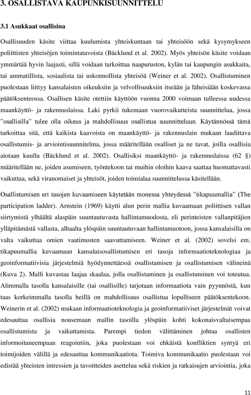 Myös yhteisön käsite voidaan ymmärtää hyvin laajasti, sillä voidaan tarkoittaa naapuruston, kylän tai kaupungin asukkaita, tai ammatillista, sosiaalista tai uskonnollista yhteisöä (Weiner et al.