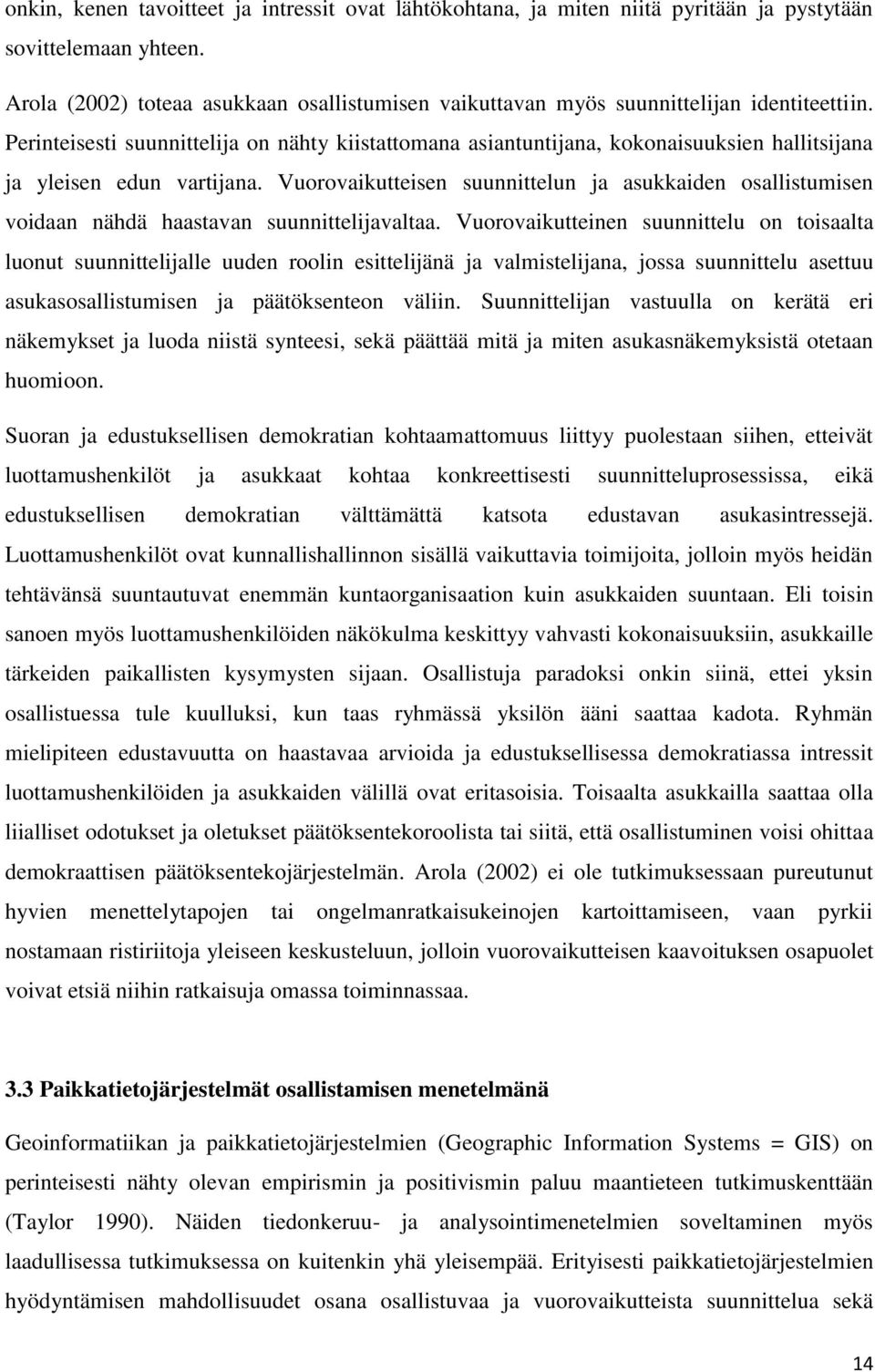 Perinteisesti suunnittelija on nähty kiistattomana asiantuntijana, kokonaisuuksien hallitsijana ja yleisen edun vartijana.