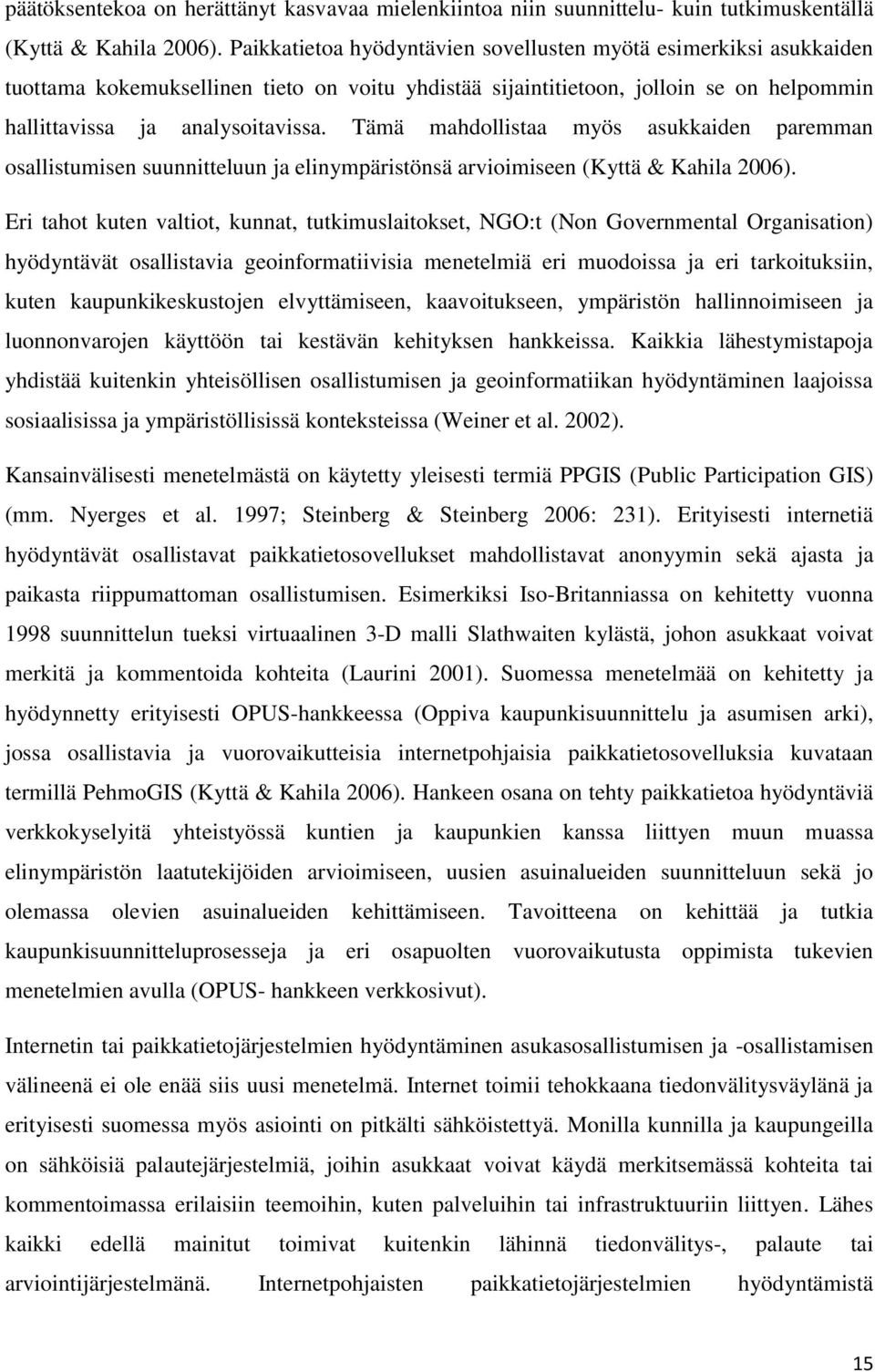 Tämä mahdollistaa myös asukkaiden paremman osallistumisen suunnitteluun ja elinympäristönsä arvioimiseen (Kyttä & Kahila 2006).