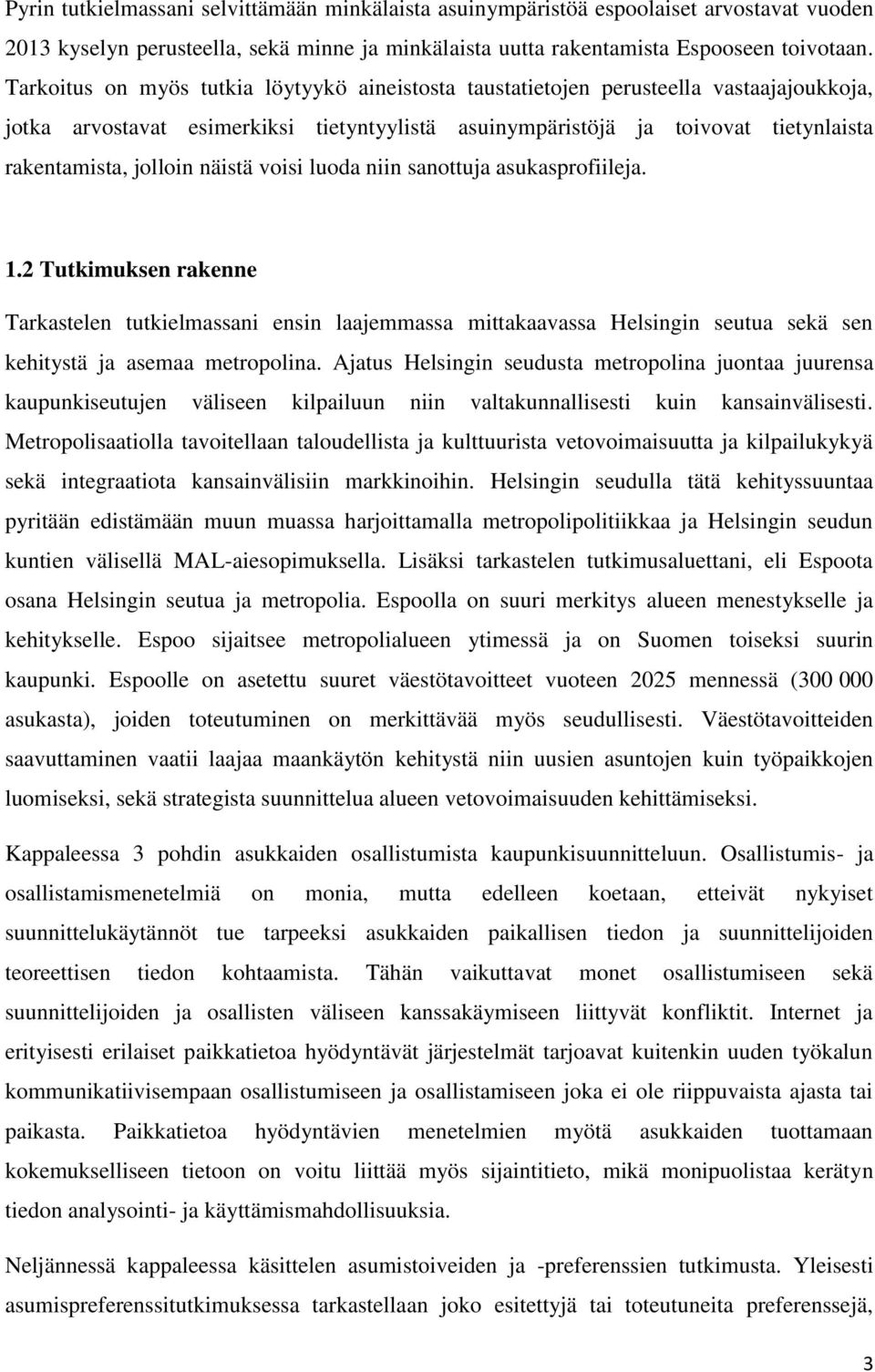 näistä voisi luoda niin sanottuja asukasprofiileja. 1.2 Tutkimuksen rakenne Tarkastelen tutkielmassani ensin laajemmassa mittakaavassa Helsingin seutua sekä sen kehitystä ja asemaa metropolina.