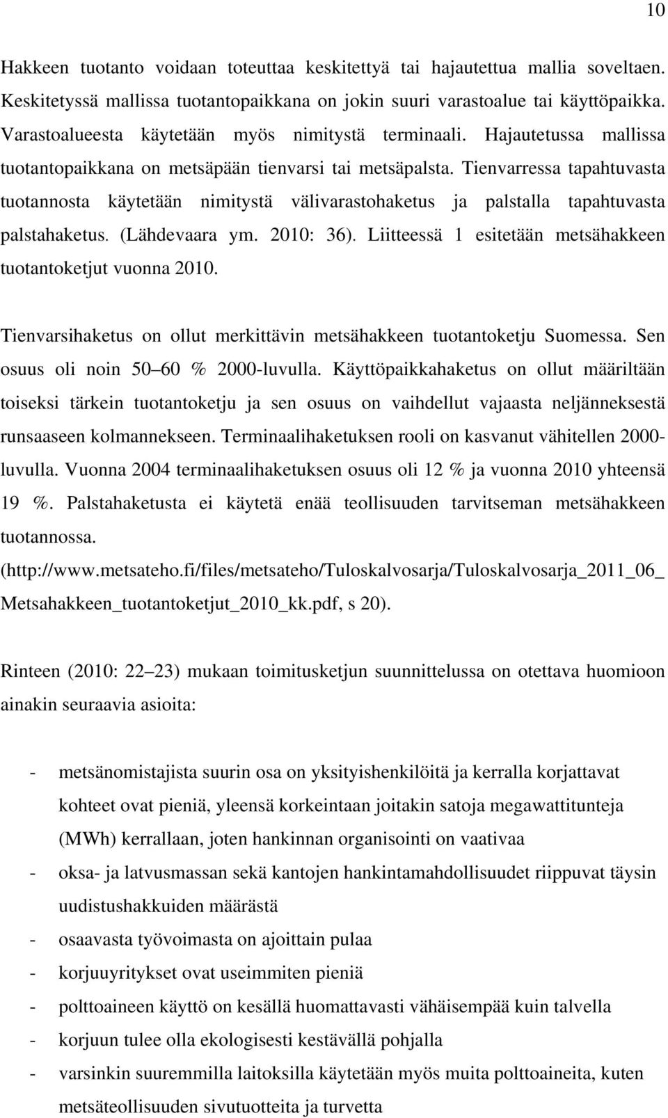 Tienvarressa tapahtuvasta tuotannosta käytetään nimitystä välivarastohaketus ja palstalla tapahtuvasta palstahaketus. (Lähdevaara ym. 2010: 36).