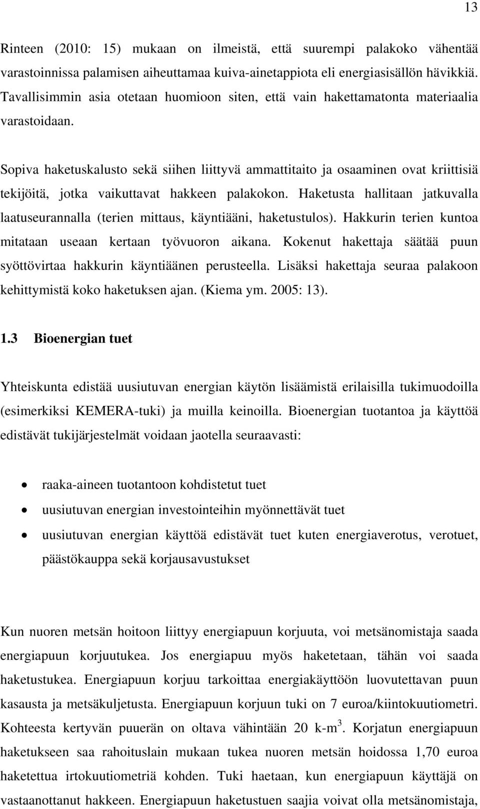 Sopiva haketuskalusto sekä siihen liittyvä ammattitaito ja osaaminen ovat kriittisiä tekijöitä, jotka vaikuttavat hakkeen palakokon.