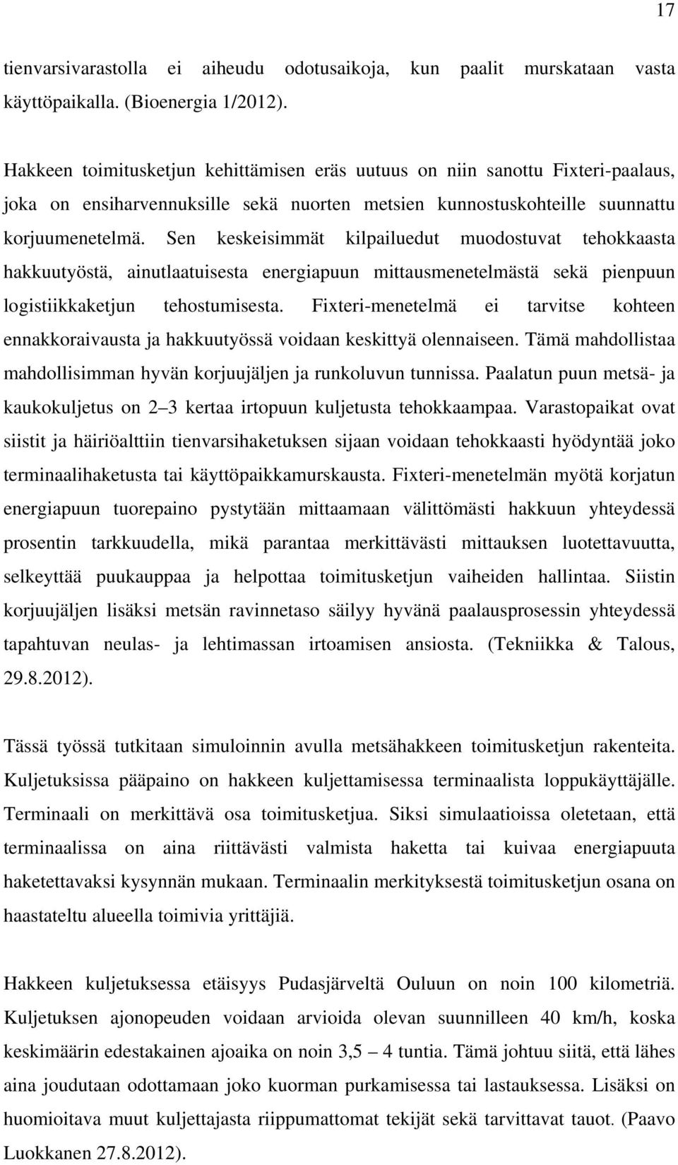 Sen keskeisimmät kilpailuedut muodostuvat tehokkaasta hakkuutyöstä, ainutlaatuisesta energiapuun mittausmenetelmästä sekä pienpuun logistiikkaketjun tehostumisesta.