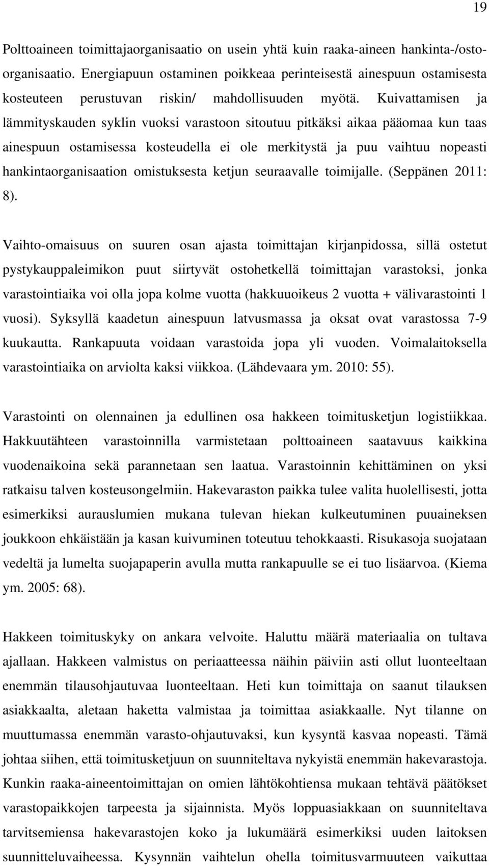 Kuivattamisen ja lämmityskauden syklin vuoksi varastoon sitoutuu pitkäksi aikaa pääomaa kun taas ainespuun ostamisessa kosteudella ei ole merkitystä ja puu vaihtuu nopeasti hankintaorganisaation