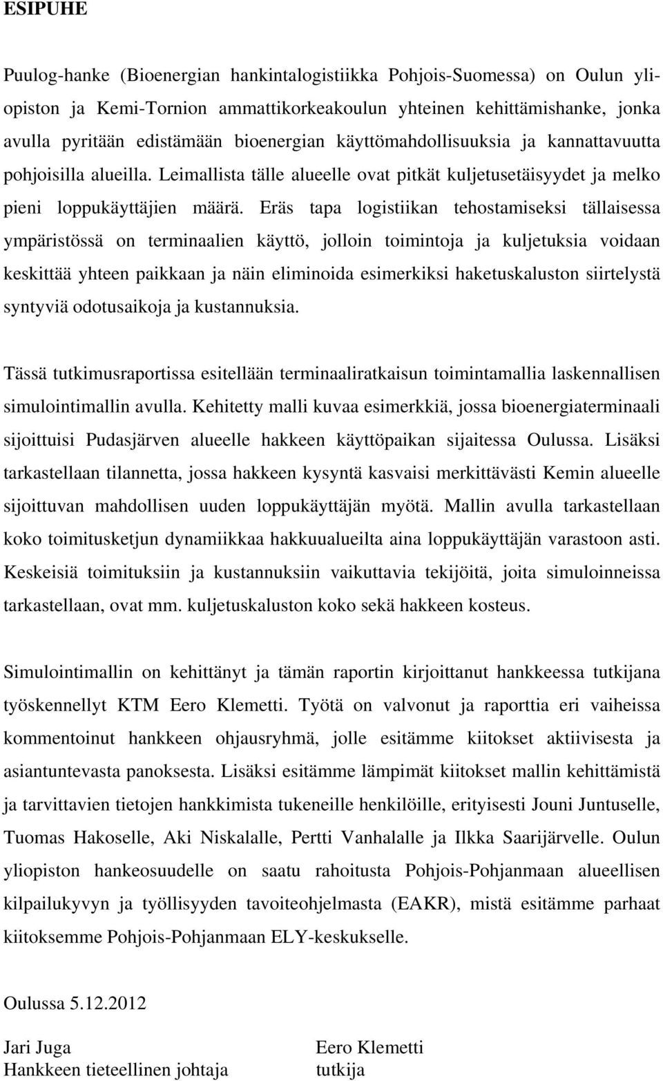 Eräs tapa logistiikan tehostamiseksi tällaisessa ympäristössä on terminaalien käyttö, jolloin toimintoja ja kuljetuksia voidaan keskittää yhteen paikkaan ja näin eliminoida esimerkiksi