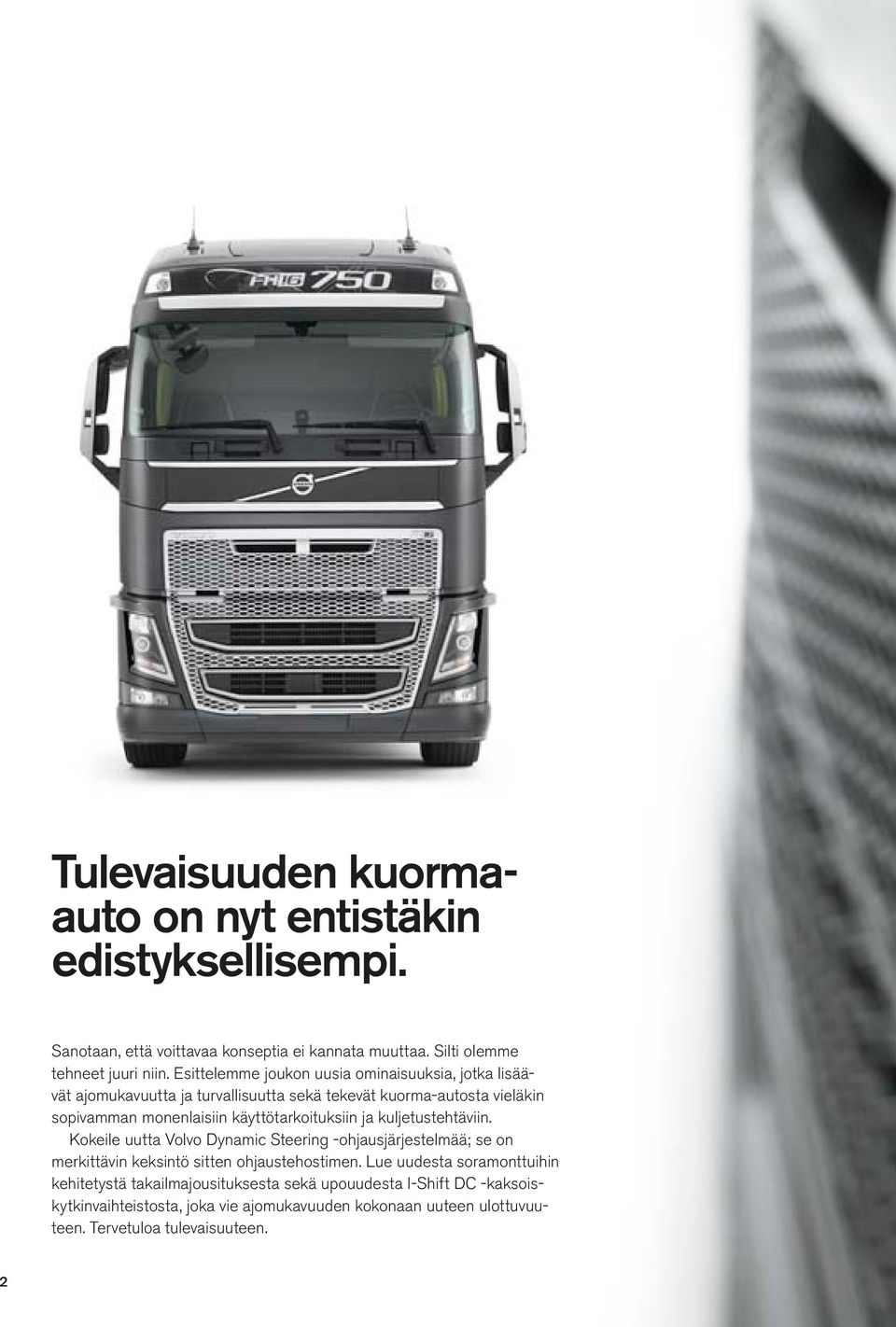 käyttötarkoituksiin ja kuljetustehtäviin. Kokeile uutta Volvo Dynamic Steering -ohjausjärjestelmää; se on merkittävin keksintö sitten ohjaustehostimen.