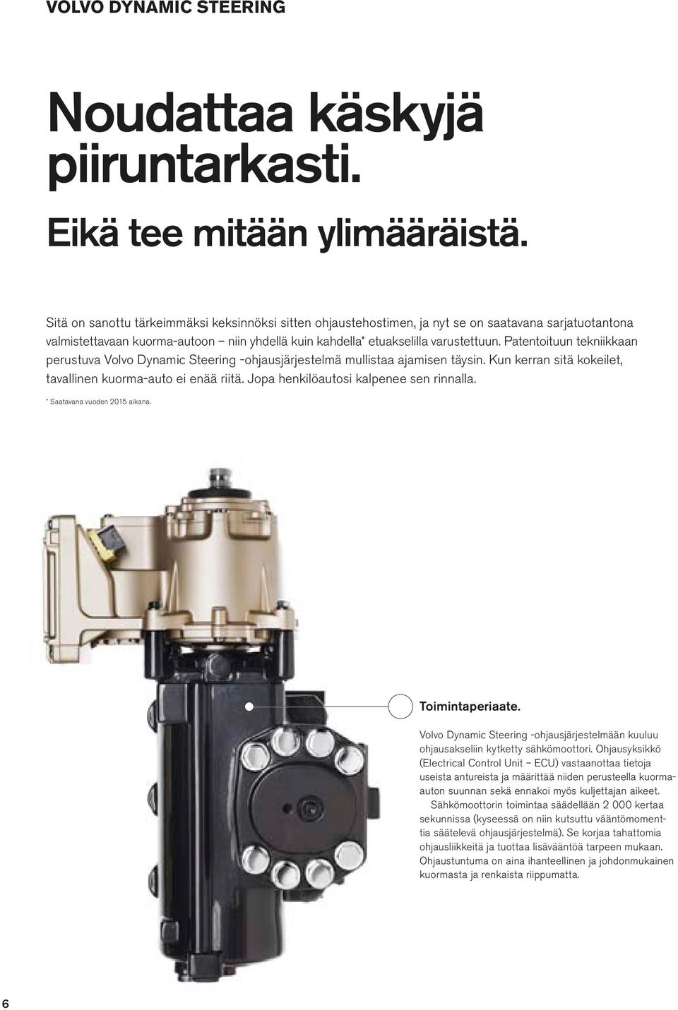 Patentoituun tekniikkaan perustuva Volvo Dynamic Steering -ohjausjärjestelmä mullistaa ajamisen täysin. Kun kerran sitä kokeilet, tavallinen kuorma-auto ei enää riitä.