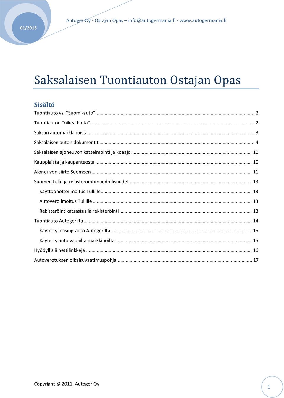 .. 11 Suomen tulli- ja rekisteröintimuodollisuudet... 13 Käyttöönottoilmoitus Tullille... 13 Autoveroilmoitus Tullille.