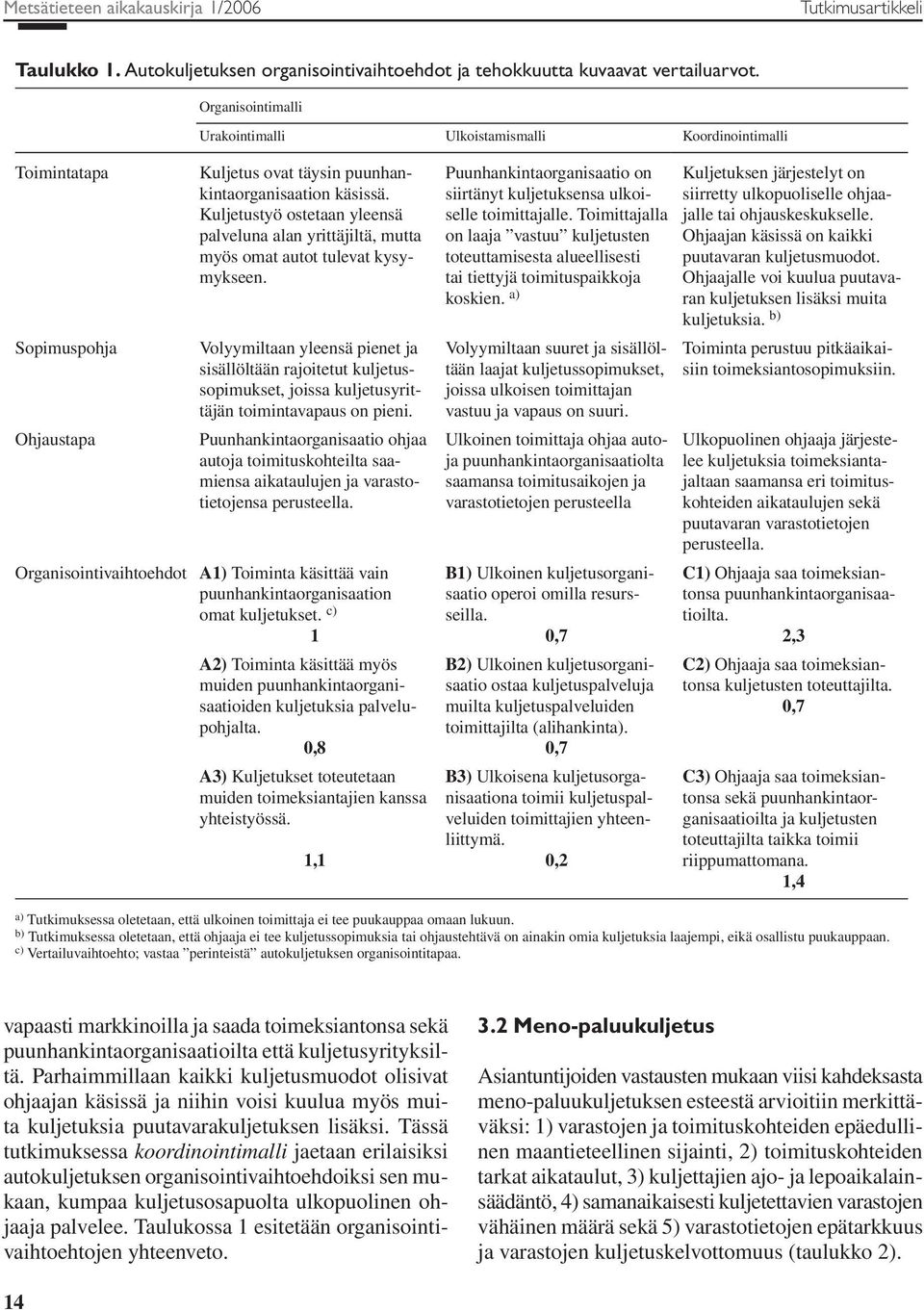 Kuljetustyö ostetaan yleensä palveluna alan yrittäjiltä, mutta myös omat autot tulevat kysymykseen.