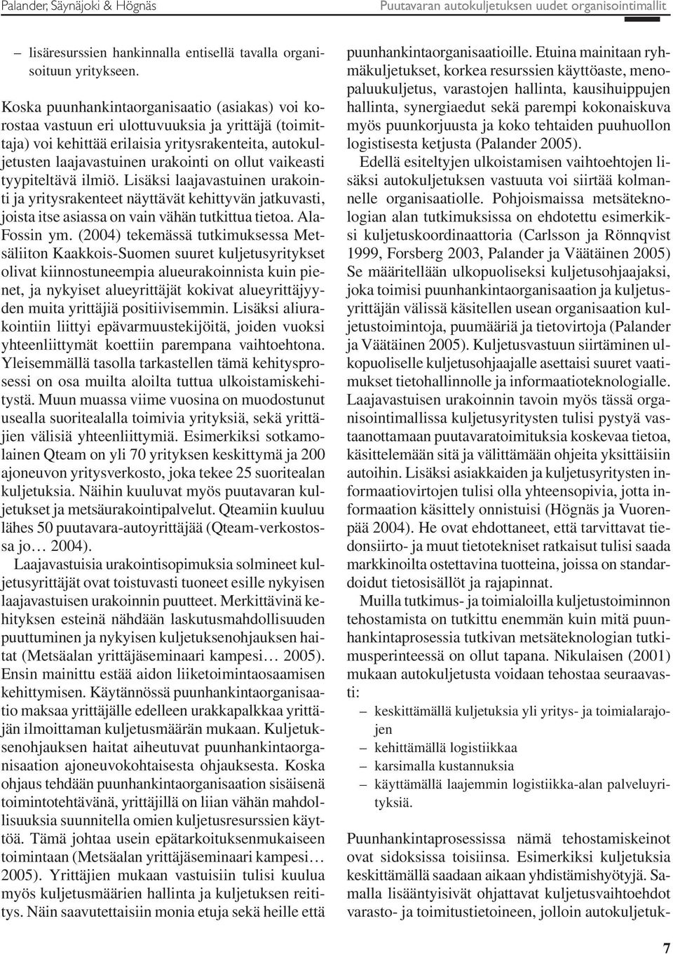 vaikeasti tyypiteltävä ilmiö. Lisäksi laajavastuinen urakointi ja yritysrakenteet näyttävät kehittyvän jatkuvasti, joista itse asiassa on vain vähän tutkittua tietoa. Ala- Fossin ym.