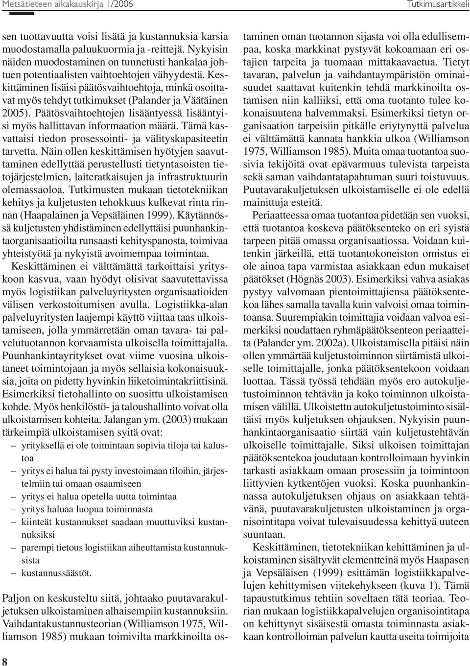 Keskittäminen lisäisi päätösvaihtoehtoja, minkä osoittavat myös tehdyt tutkimukset (Palander ja Väätäinen 2005). Päätösvaihtoehtojen lisääntyessä lisääntyisi myös hallittavan informaation määrä.