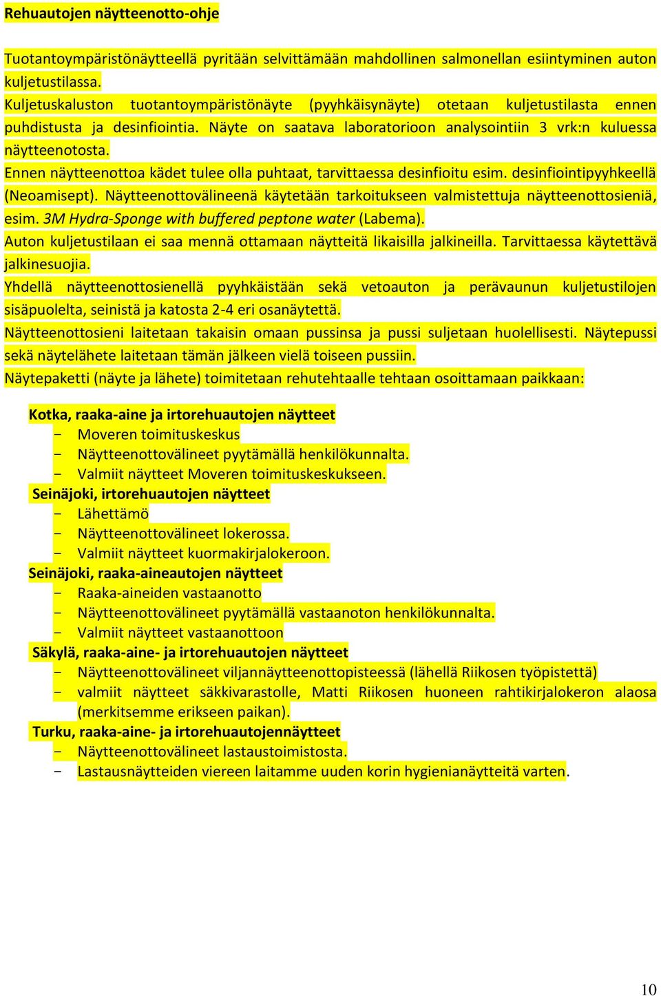 Ennen näytteenottoa kädet tulee olla puhtaat, tarvittaessa desinfioitu esim. desinfiointipyyhkeellä (Neoamisept). Näytteenottovälineenä käytetään tarkoitukseen valmistettuja näytteenottosieniä, esim.