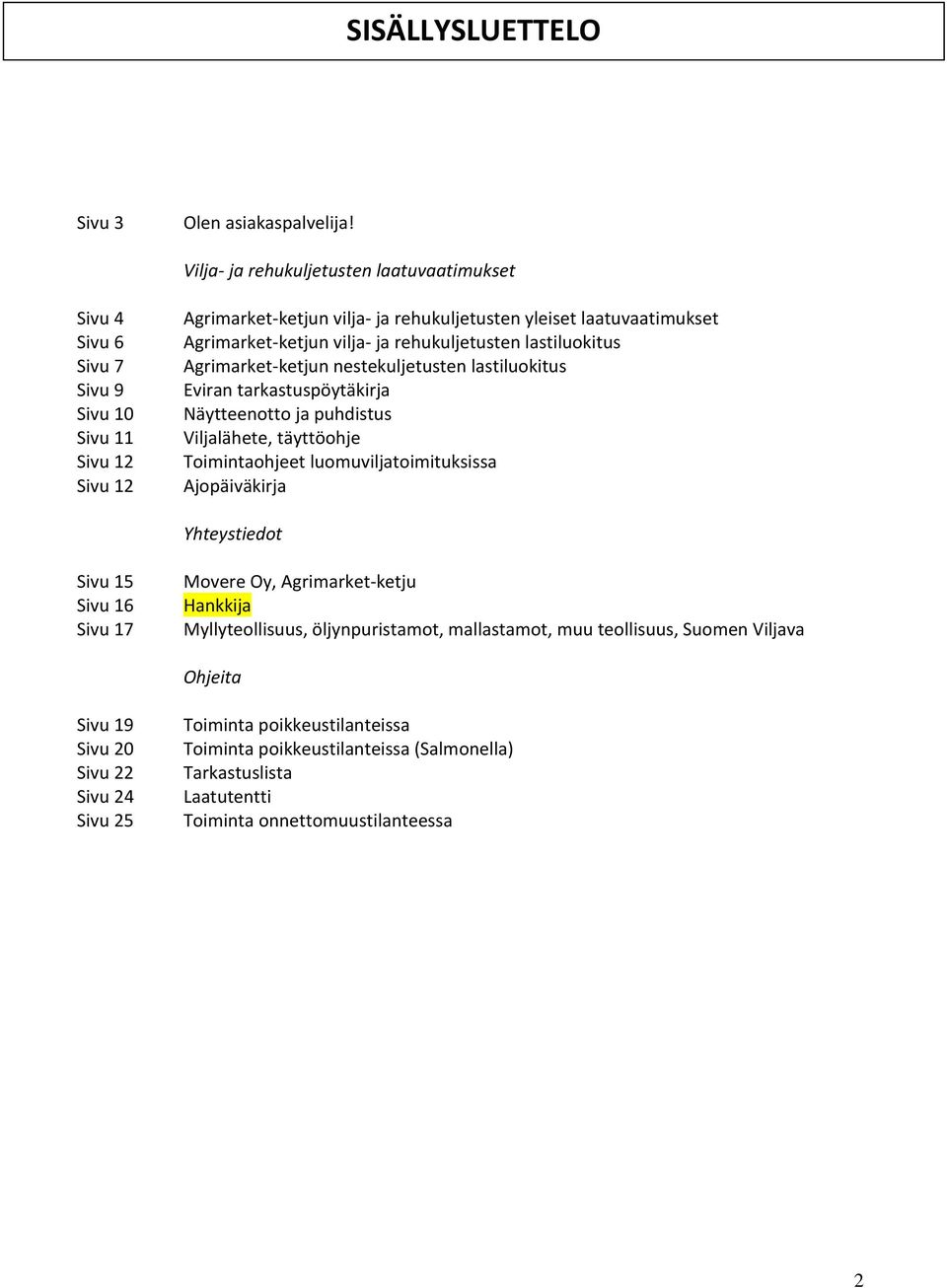 ja rehukuljetusten lastiluokitus Agrimarket-ketjun nestekuljetusten lastiluokitus Eviran tarkastuspöytäkirja Näytteenotto ja puhdistus Viljalähete, täyttöohje Toimintaohjeet