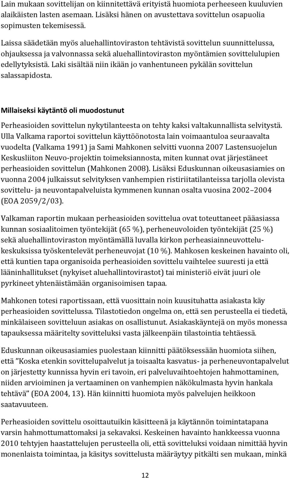 Laki sisältää niin ikään jo vanhentuneen pykälän sovittelun salassapidosta. Millaiseksi käytäntö oli muodostunut Perheasioiden sovittelun nykytilanteesta on tehty kaksi valtakunnallista selvitystä.