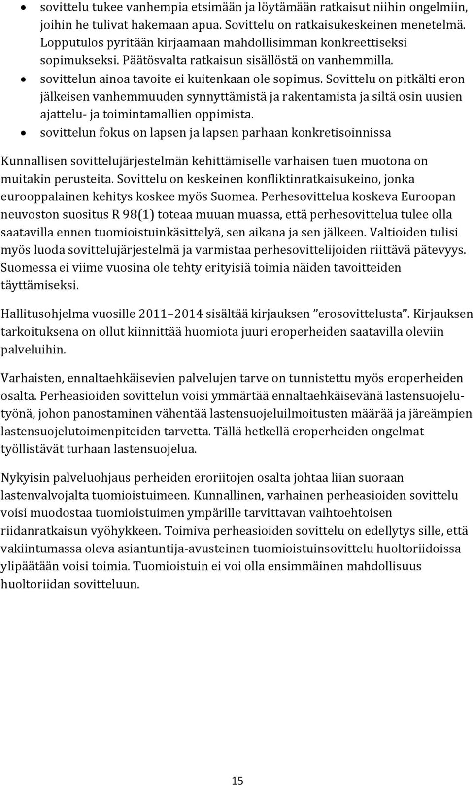 Sovittelu on pitkälti eron jälkeisen vanhemmuuden synnyttämistä ja rakentamista ja siltä osin uusien ajattelu- ja toimintamallien oppimista.