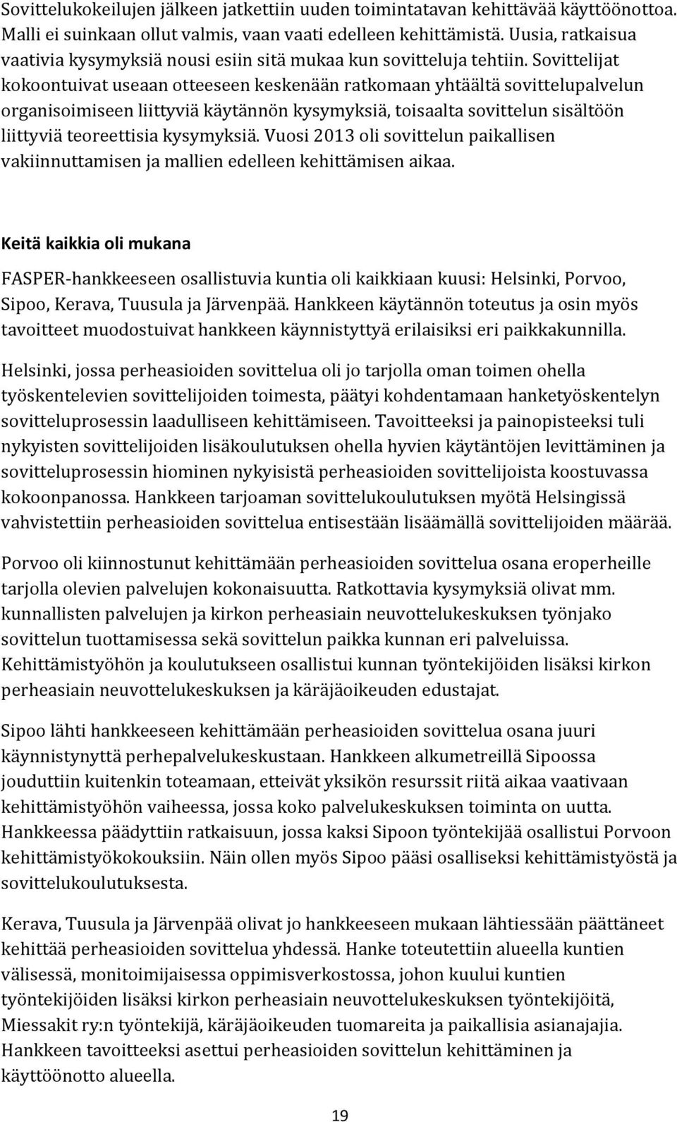 Sovittelijat kokoontuivat useaan otteeseen keskenään ratkomaan yhtäältä sovittelupalvelun organisoimiseen liittyviä käytännön kysymyksiä, toisaalta sovittelun sisältöön liittyviä teoreettisia