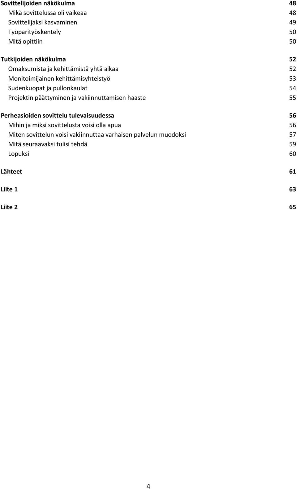 Projektin päättyminen ja vakiinnuttamisen haaste 55 Perheasioiden sovittelu tulevaisuudessa 56 Mihin ja miksi sovittelusta voisi olla apua