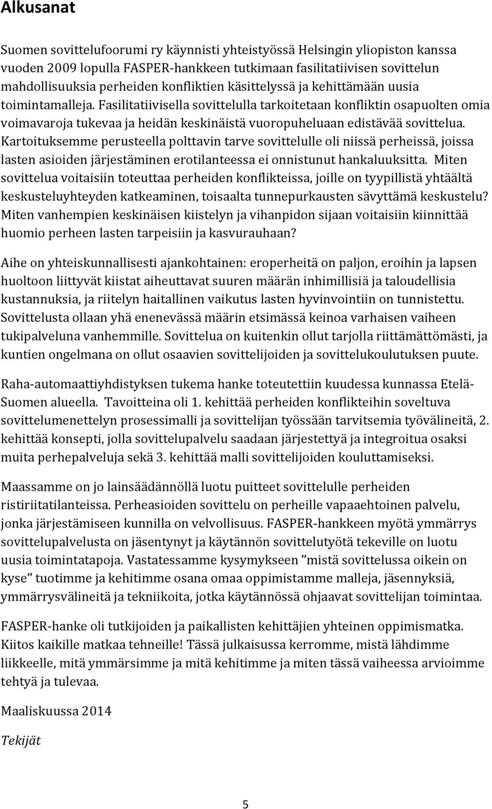 Fasilitatiivisella sovittelulla tarkoitetaan konfliktin osapuolten omia voimavaroja tukevaa ja heidän keskinäistä vuoropuheluaan edistävää sovittelua.