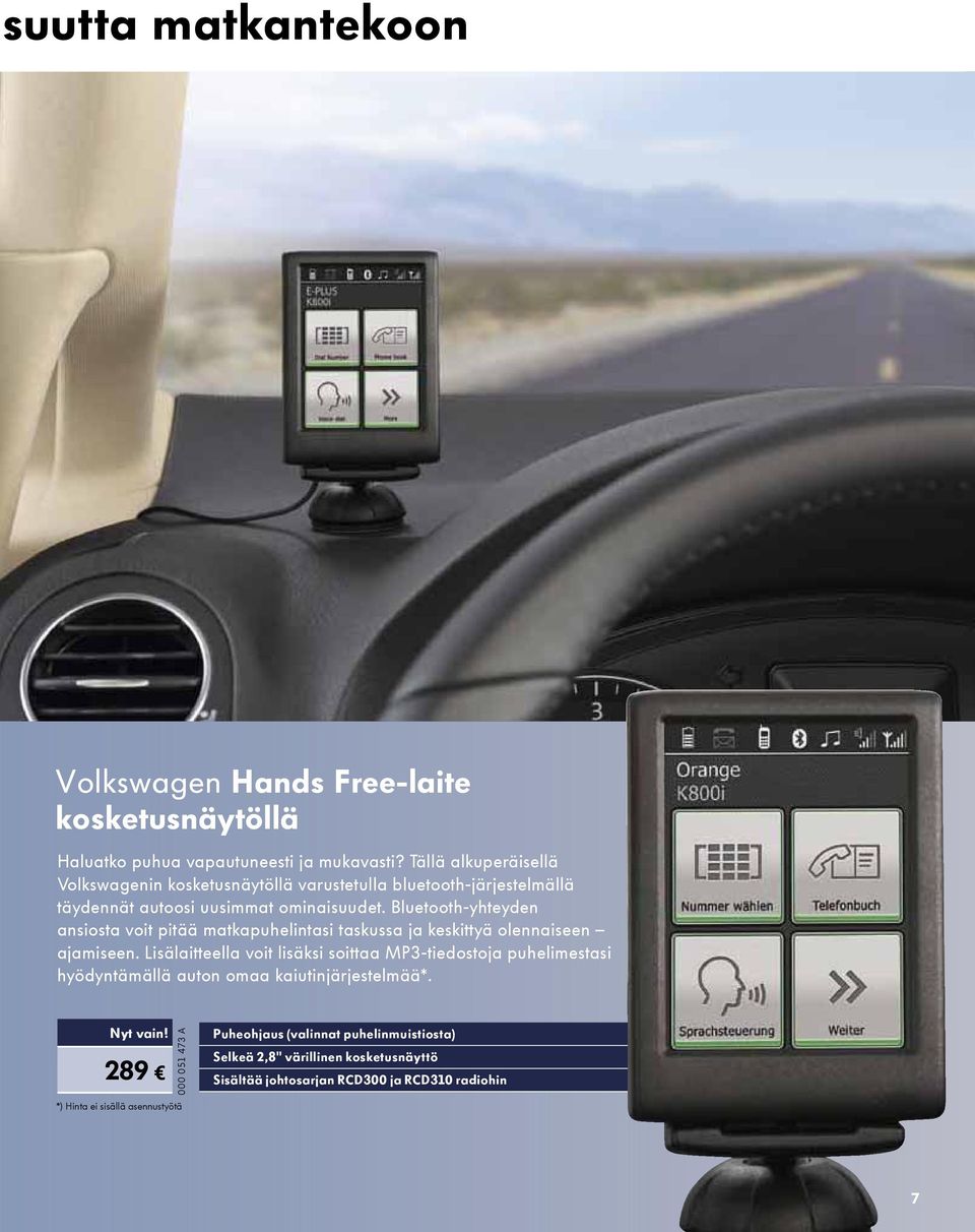 ominaisuudet. Bluetooth-yhteyden ansiosta voit pitää matkapuhelintasi taskussa ja keskittyä olennaiseen ajamiseen.