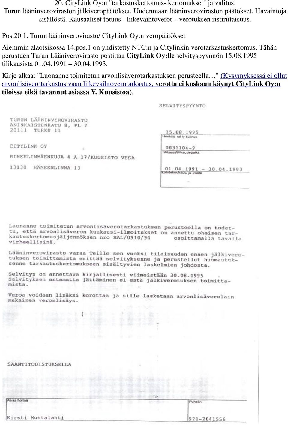 1 on yhdistetty NTC:n ja Citylinkin verotarkastuskertomus. Tähän perustuen Turun Lääniverovirasto postittaa CityLink Oy:lle selvityspyynnön 15.08.1995 tilikausista 01.04.1991 30.04.1993.