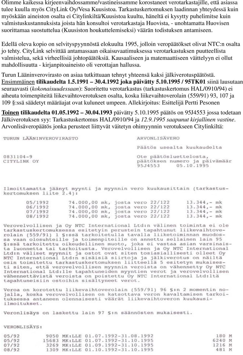 verotarkastaja Huovista, - unohtamatta Huovisen suorittamaa suostuttelua (Kuusiston houkuttelemiseksi) väärän todistuksen antamiseen.