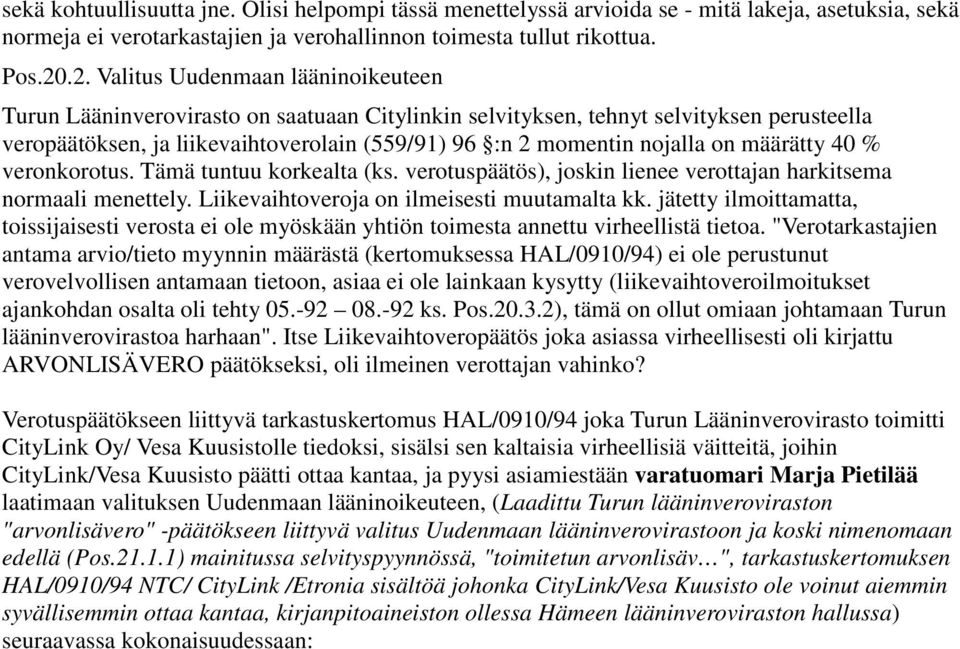 nojalla on määrätty 40 % veronkorotus. Tämä tuntuu korkealta (ks. verotuspäätös), joskin lienee verottajan harkitsema normaali menettely. Liikevaihtoveroja on ilmeisesti muutamalta kk.