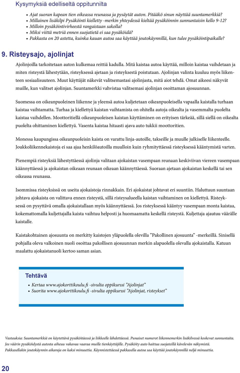 Miksi viittä metriä ennen suojatietä ei saa pysäköidä? Pakkasta on 20 astetta, kuinka kauan autoa saa käyttää joutokäynnillä, kun tulee pysäköintipaikalle? 9.