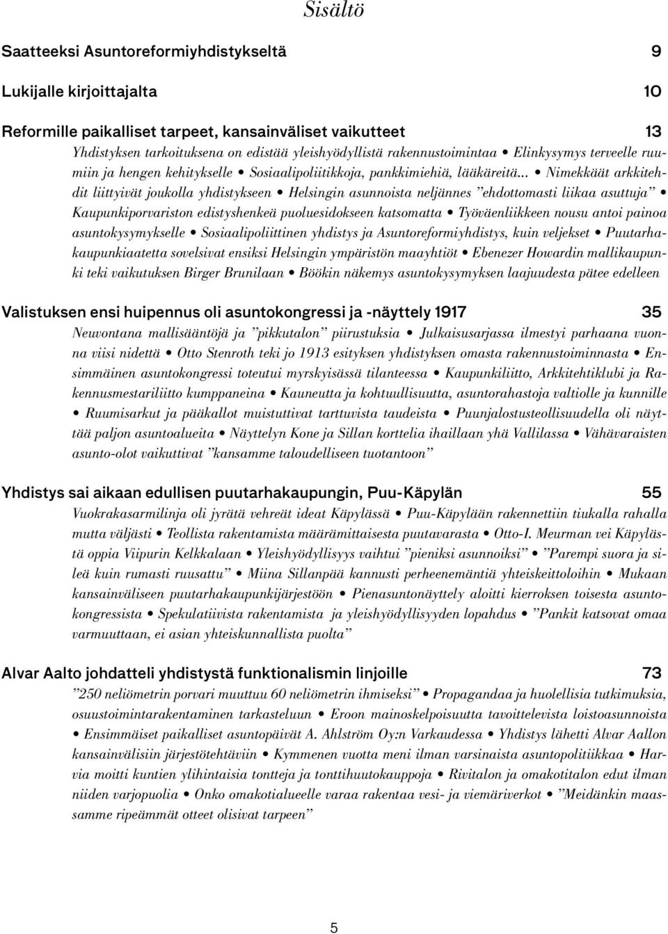 .. Nimekkäät arkkitehdit liittyivät joukolla yhdistykseen Helsingin asunnoista neljännes ehdottomasti liikaa asuttuja Kaupunkiporvariston edistyshenkeä puoluesidokseen katsomatta Työväenliikkeen