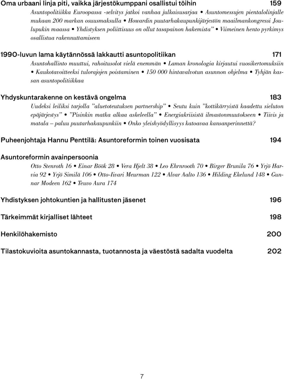 1990-luvun lama käytännössä lakkautti asuntopolitiikan 171 Asuntohallinto muuttui, rahoitusolot vielä enemmän Laman kronologia kirjautui vuosikertomuksiin Kaukotavoitteeksi tulorajojen poistaminen