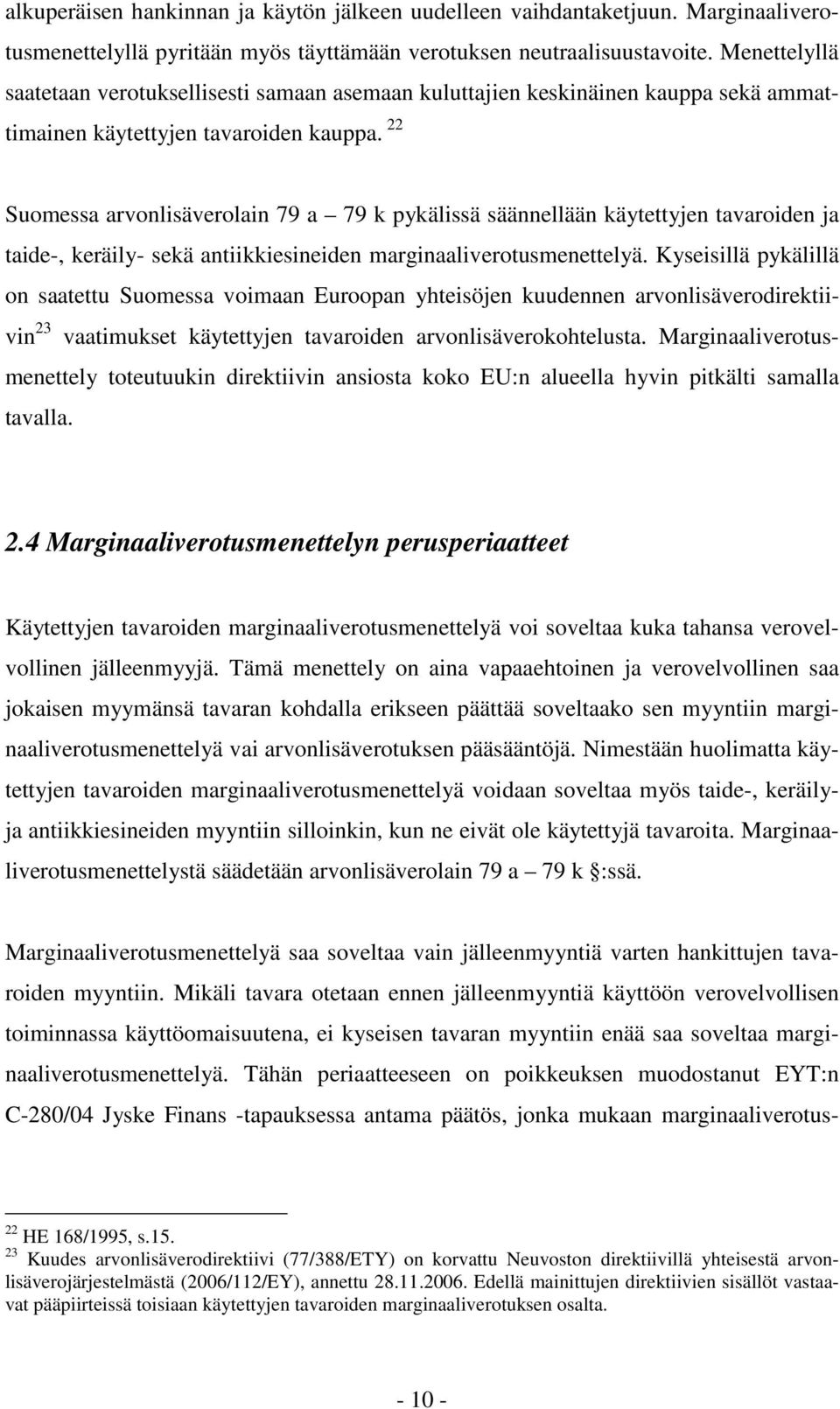 22 Suomessa arvonlisäverolain 79 a 79 k pykälissä säännellään käytettyjen tavaroiden ja taide-, keräily- sekä antiikkiesineiden marginaaliverotusmenettelyä.