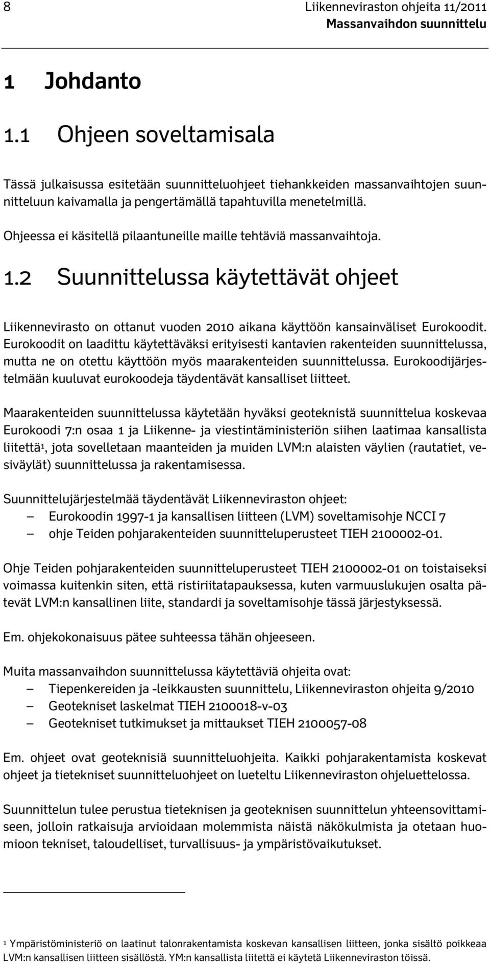 Ohjeessa ei käsitellä pilaantuneille maille tehtäviä massanvaihtoja. 1.2 Suunnittelussa käytettävät ohjeet Liikennevirasto on ottanut vuoden 2010 aikana käyttöön kansainväliset Eurokoodit.