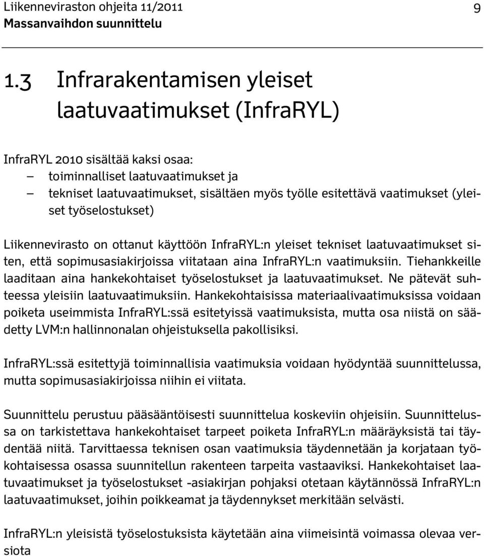 (yleiset työselostukset) Liikennevirasto on ottanut käyttöön InfraRYL:n yleiset tekniset laatuvaatimukset siten, että sopimusasiakirjoissa viitataan aina InfraRYL:n vaatimuksiin.