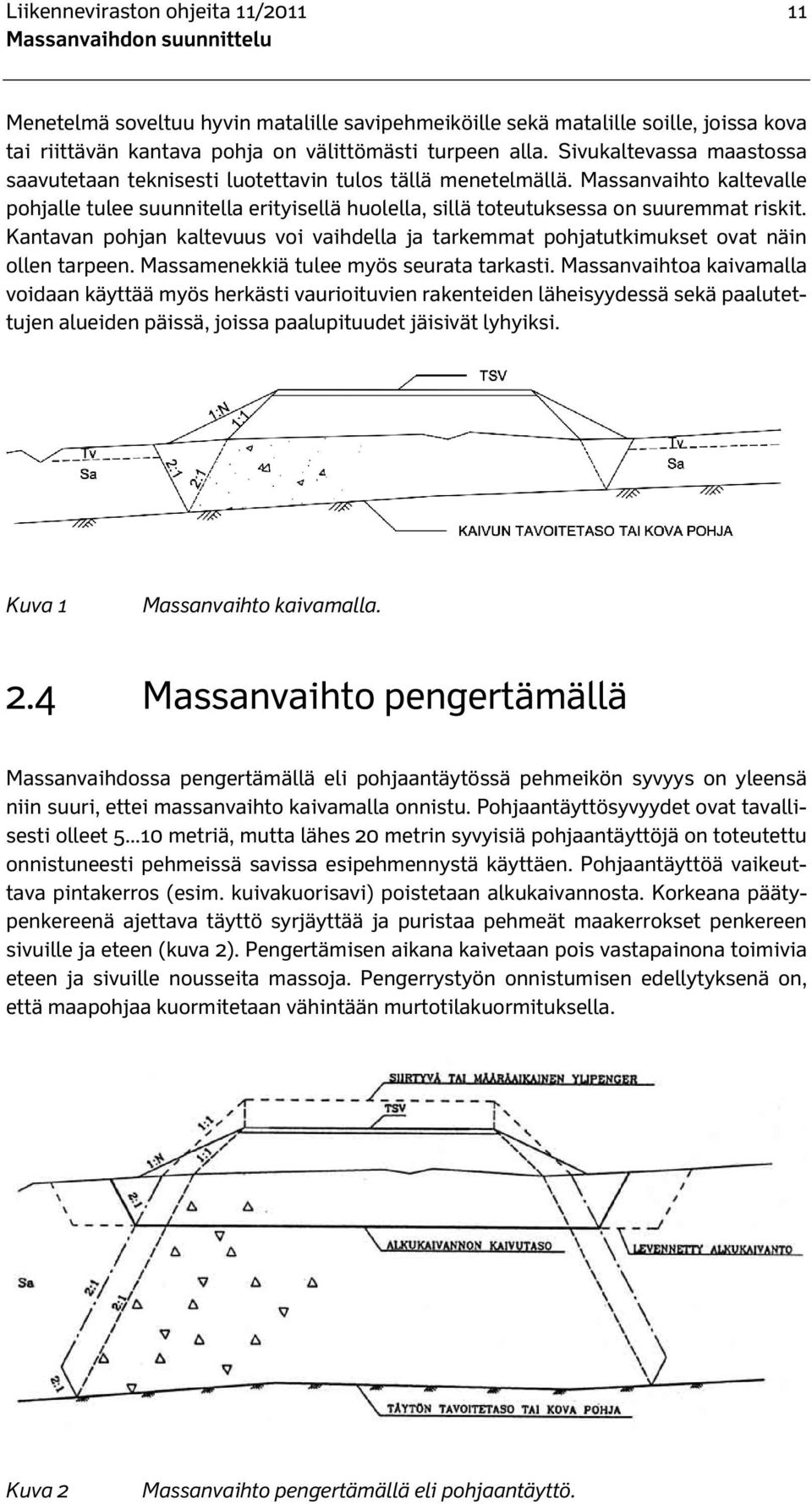 Kantavan pohjan kaltevuus voi vaihdella ja tarkemmat pohjatutkimukset ovat näin ollen tarpeen. Massamenekkiä tulee myös seurata tarkasti.