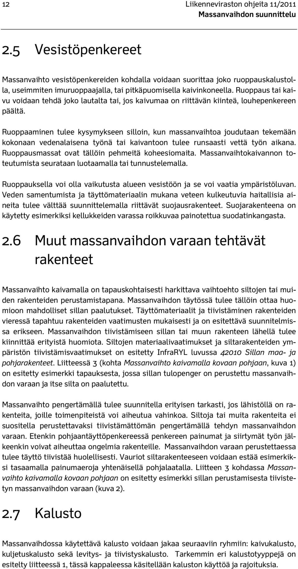 Ruoppaus tai kaivu voidaan tehdä joko lautalta tai, jos kaivumaa on riittävän kiinteä, louhepenkereen päältä.