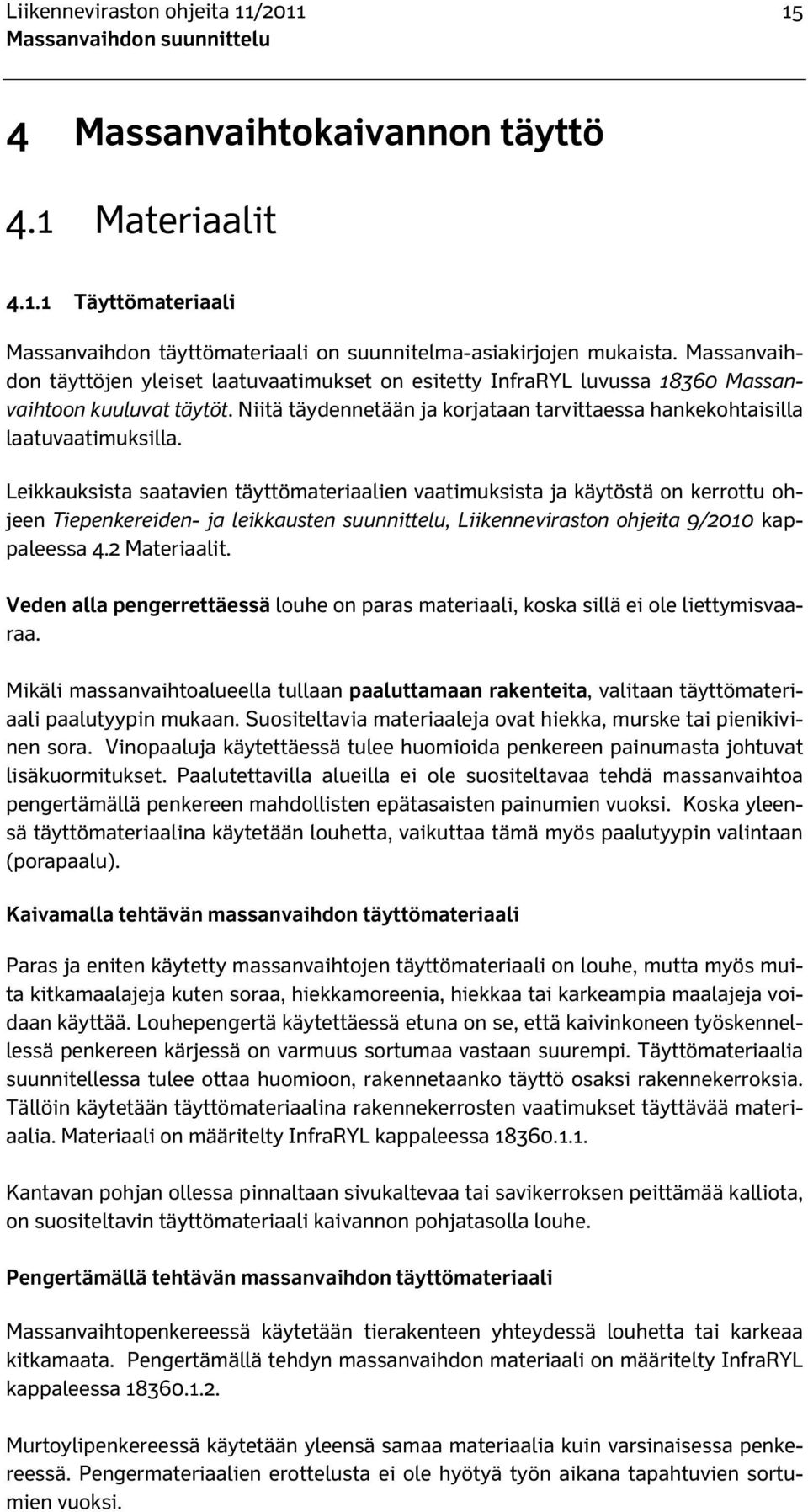 Leikkauksista saatavien täyttömateriaalien vaatimuksista ja käytöstä on kerrottu ohjeen Tiepenkereiden- ja leikkausten suunnittelu, Liikenneviraston ohjeita 9/2010 kappaleessa 4.2 Materiaalit.