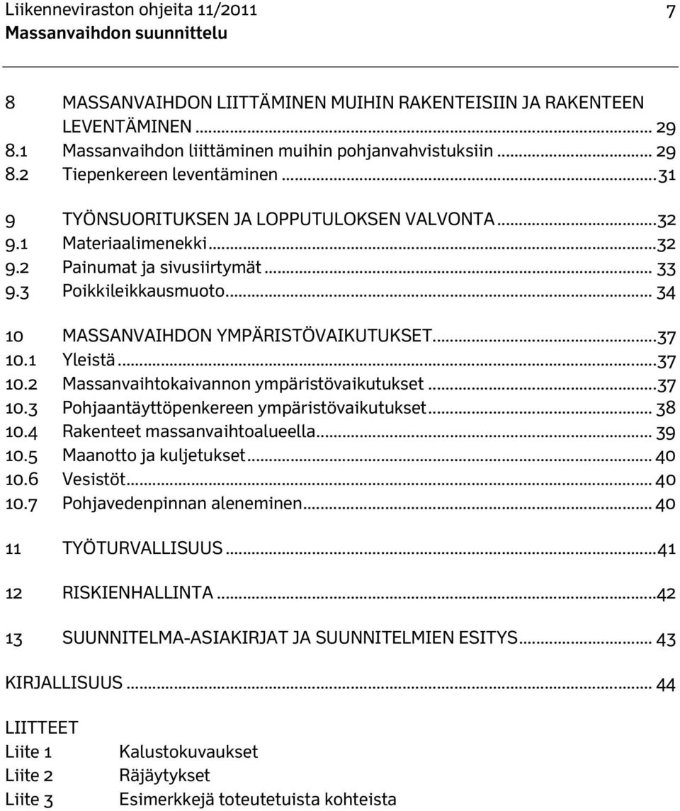 1 Yleistä... 37 10.2 Massanvaihtokaivannon ympäristövaikutukset... 37 10.3 Pohjaantäyttöpenkereen ympäristövaikutukset... 38 10.4 Rakenteet massanvaihtoalueella... 39 10.5 Maanotto ja kuljetukset.