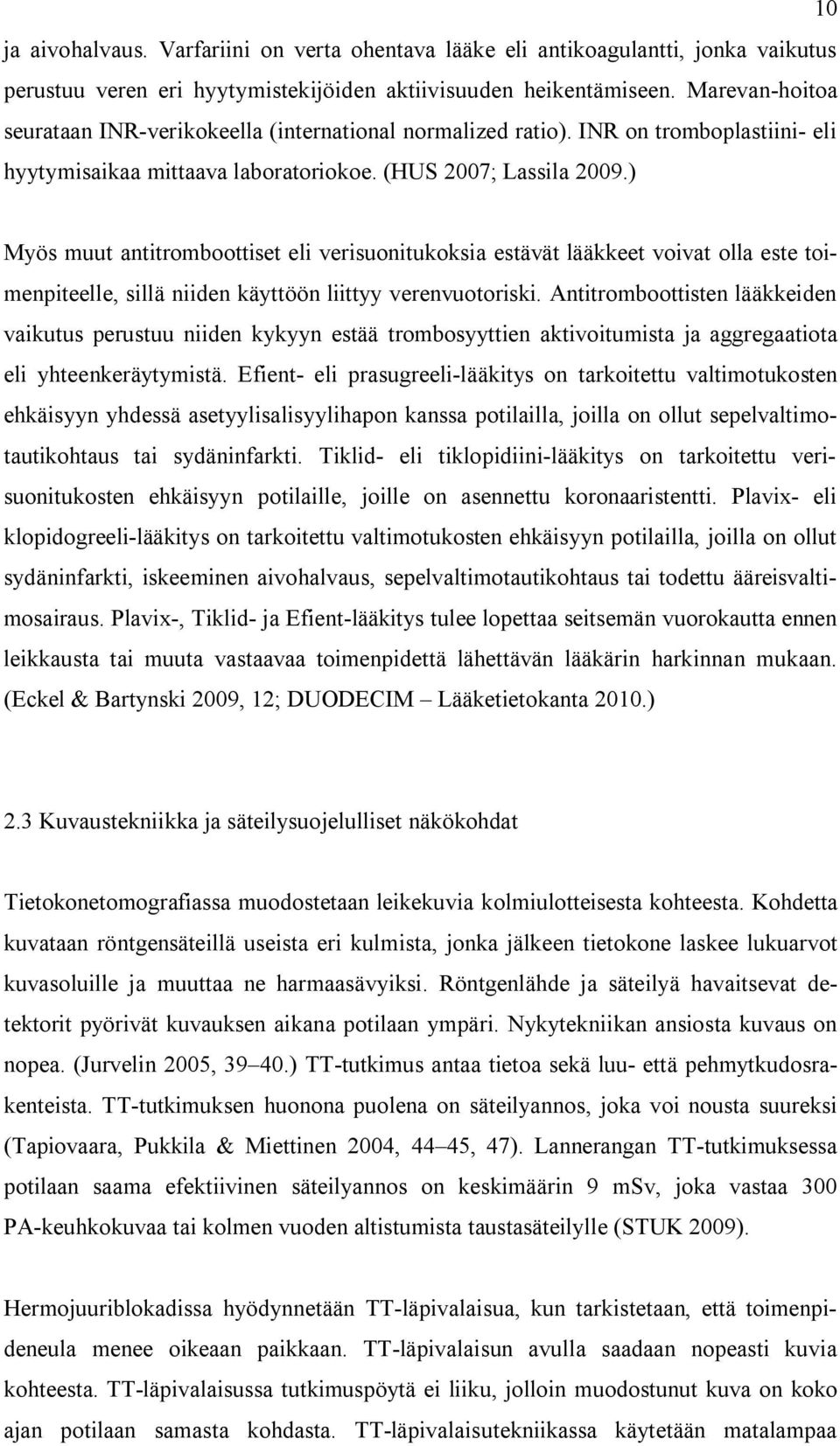 ) Myös muut antitromboottiset eli verisuonitukoksia estävät lääkkeet voivat olla este toimenpiteelle, sillä niiden käyttöön liittyy verenvuotoriski.