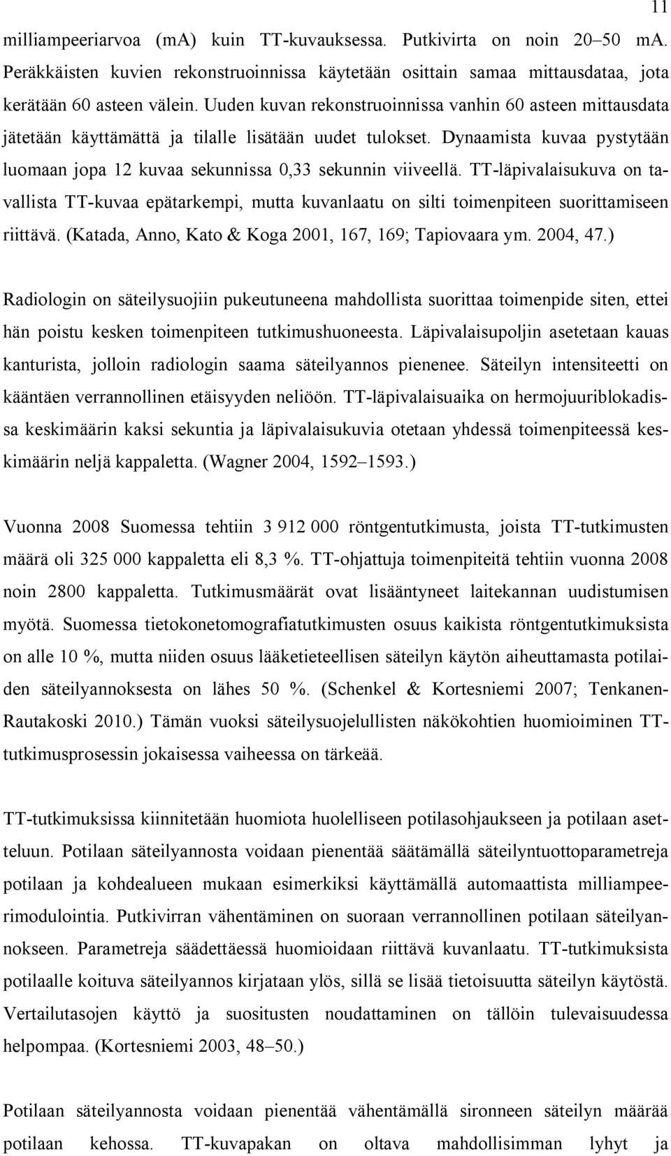 TT-läpivalaisukuva on tavallista TT-kuvaa epätarkempi, mutta kuvanlaatu on silti toimenpiteen suorittamiseen riittävä. (Katada, Anno, Kato & Koga 2001, 167, 169; Tapiovaara ym. 2004, 47.