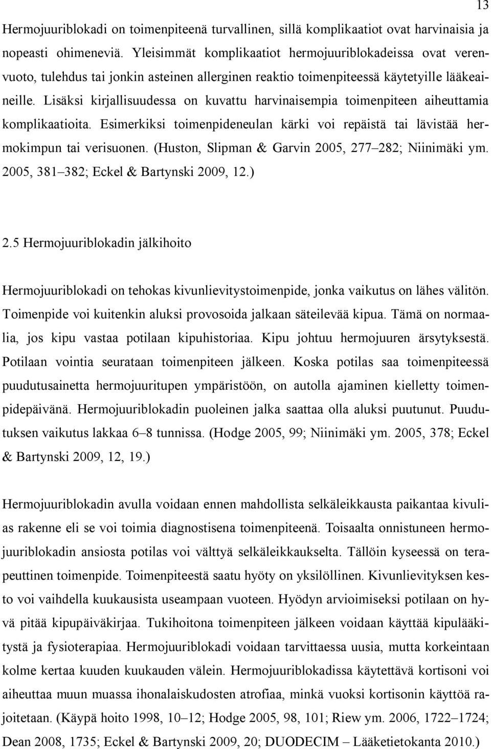 Lisäksi kirjallisuudessa on kuvattu harvinaisempia toimenpiteen aiheuttamia komplikaatioita. Esimerkiksi toimenpideneulan kärki voi repäistä tai lävistää hermokimpun tai verisuonen.
