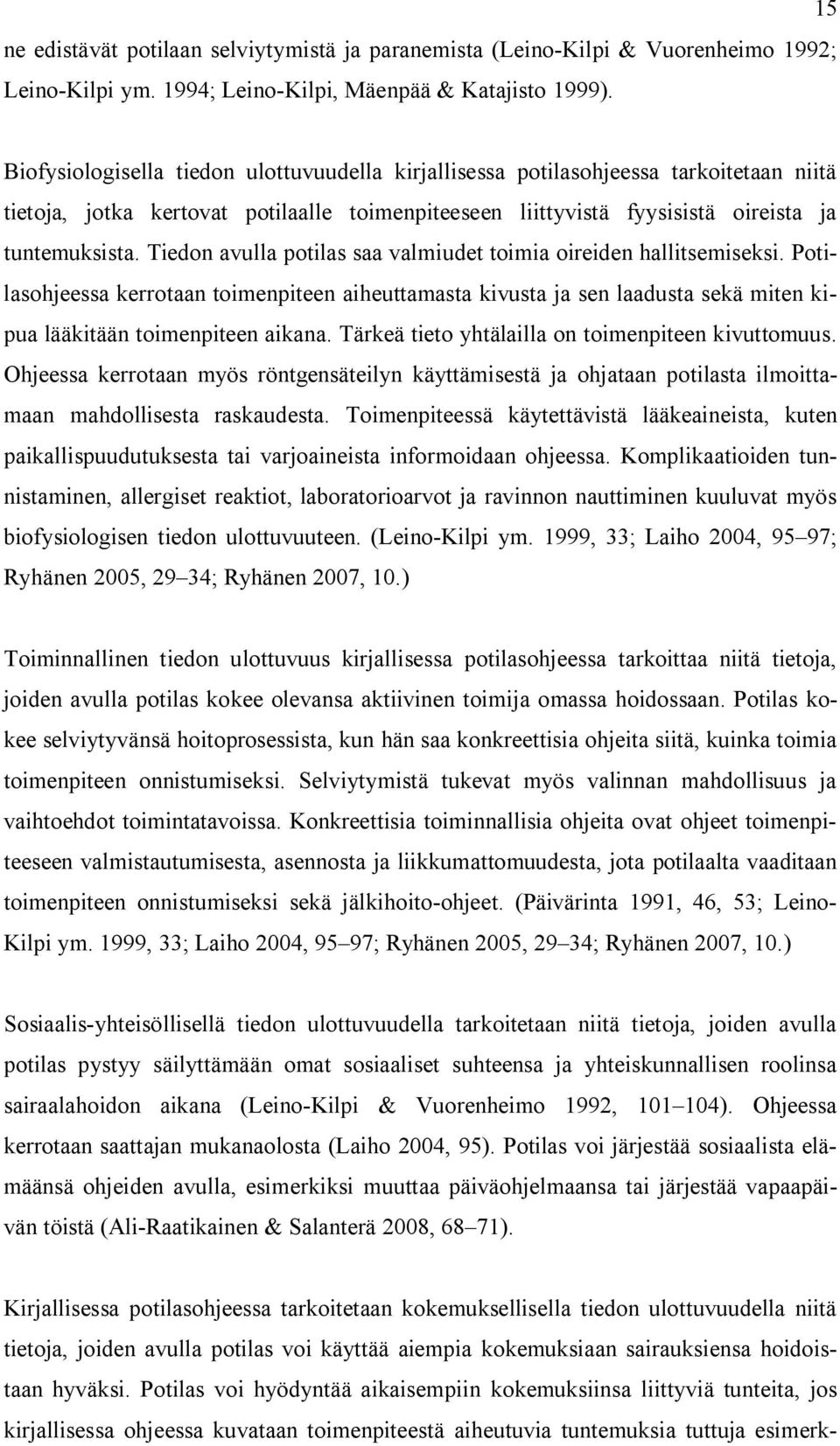 Tiedon avulla potilas saa valmiudet toimia oireiden hallitsemiseksi. Potilasohjeessa kerrotaan toimenpiteen aiheuttamasta kivusta ja sen laadusta sekä miten kipua lääkitään toimenpiteen aikana.