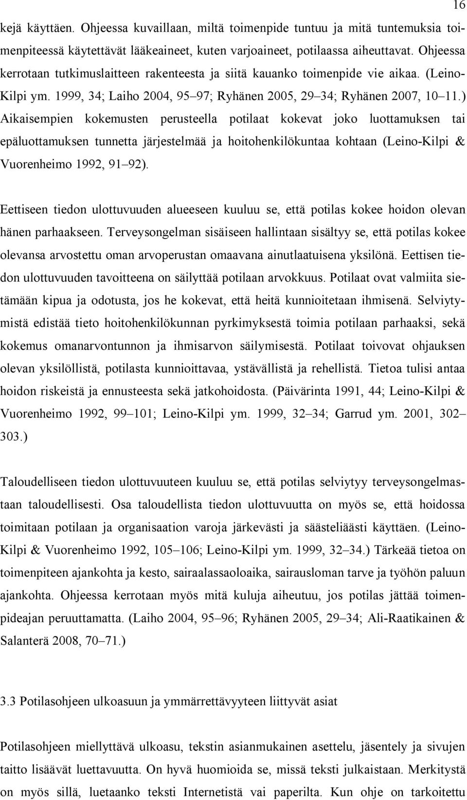 ) Aikaisempien kokemusten perusteella potilaat kokevat joko luottamuksen tai epäluottamuksen tunnetta järjestelmää ja hoitohenkilökuntaa kohtaan (Leino-Kilpi & Vuorenheimo 1992, 91 92).