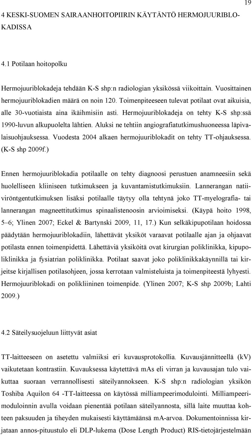 Hermojuuriblokadeja on tehty K-S shp:ssä 1990-luvun alkupuolelta lähtien. Aluksi ne tehtiin angiografiatutkimushuoneessa läpivalaisuohjauksessa.
