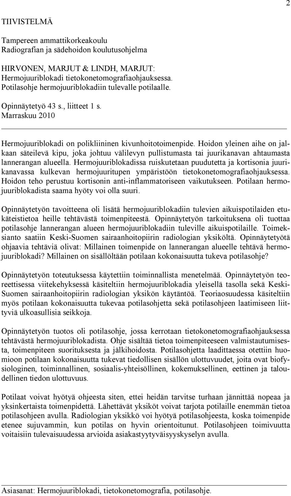 Hoidon yleinen aihe on jalkaan säteilevä kipu, joka johtuu välilevyn pullistumasta tai juurikanavan ahtaumasta lannerangan alueella.