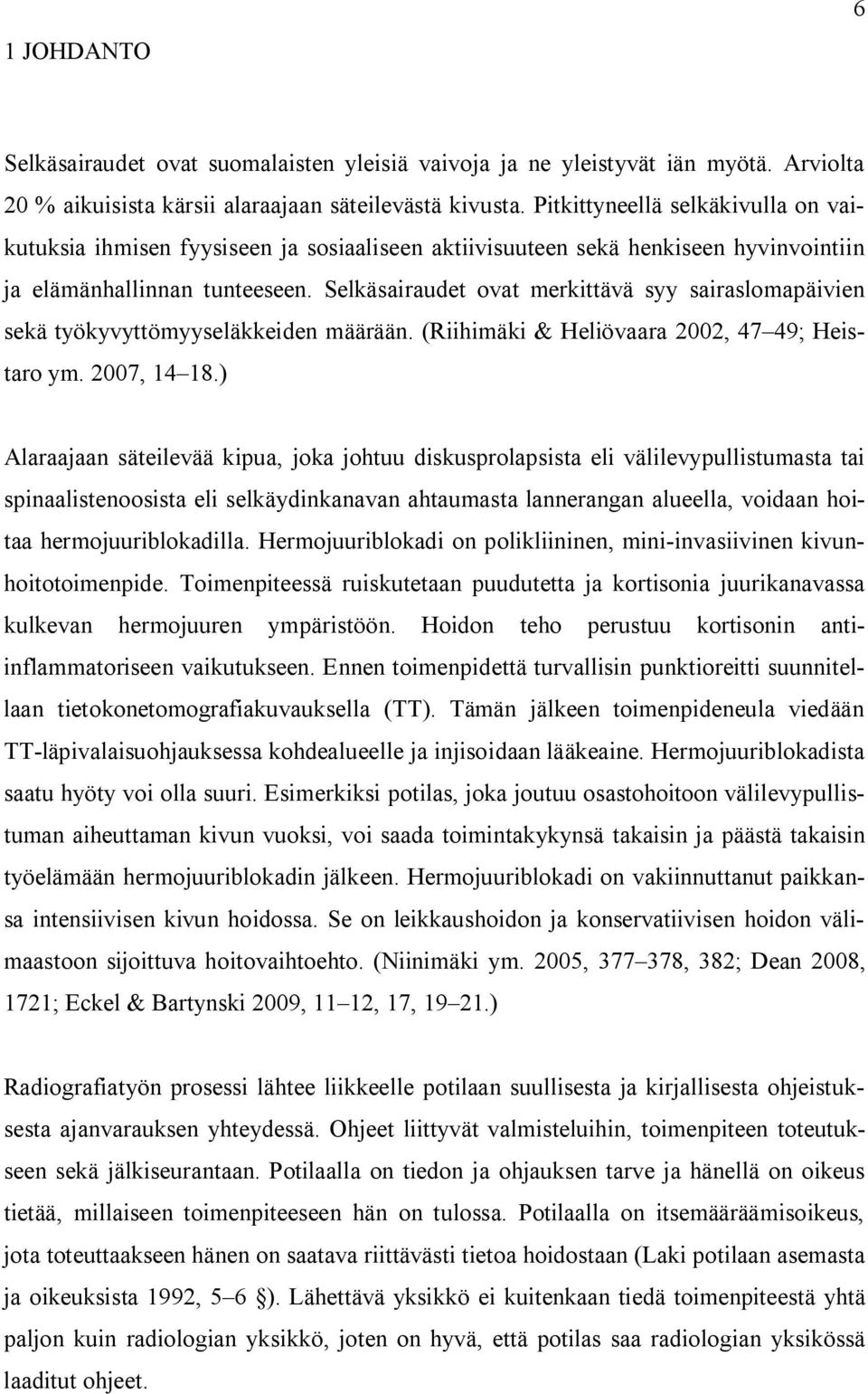 Selkäsairaudet ovat merkittävä syy sairaslomapäivien sekä työkyvyttömyyseläkkeiden määrään. (Riihimäki & Heliövaara 2002, 47 49; Heistaro ym. 2007, 14 18.