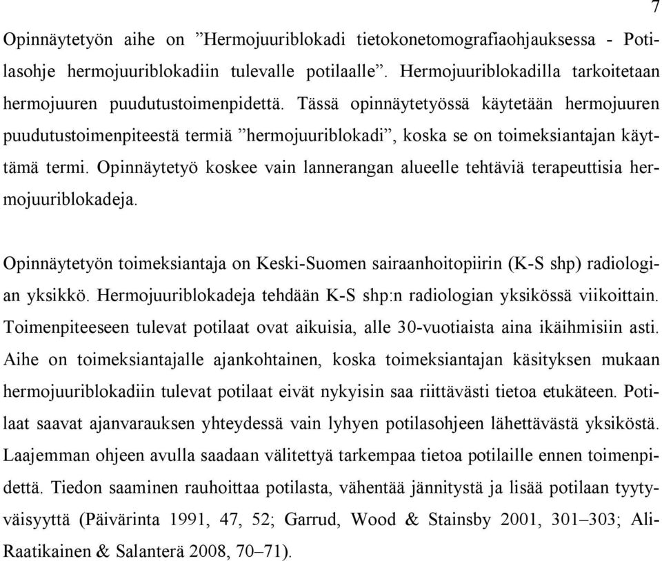 Opinnäytetyö koskee vain lannerangan alueelle tehtäviä terapeuttisia hermojuuriblokadeja. Opinnäytetyön toimeksiantaja on Keski-Suomen sairaanhoitopiirin (K-S shp) radiologian yksikkö.
