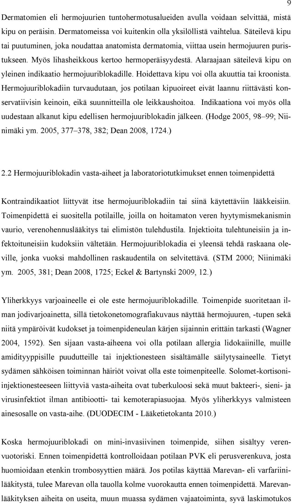 Alaraajaan säteilevä kipu on yleinen indikaatio hermojuuriblokadille. Hoidettava kipu voi olla akuuttia tai kroonista.