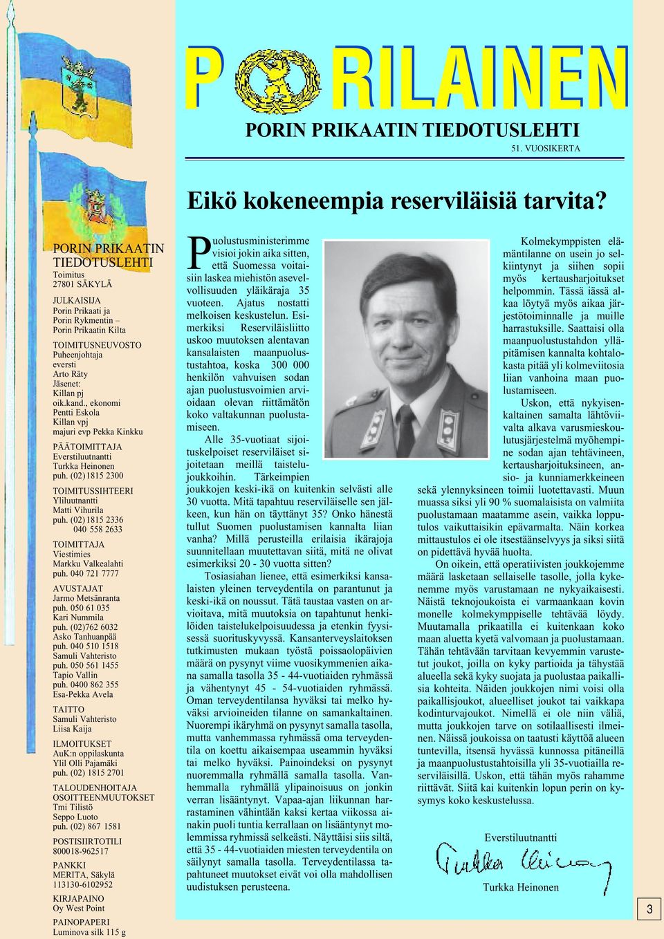 , ekonomi Pentti Eskola Killan vpj majuri evp Pekka Kinkku PÄÄTOIMITTAJA Everstiluutnantti Turkka Heinonen puh. (02)1815 2300 TOIMITUSSIHTEERI Yliluutnantti Matti Vihurila puh.